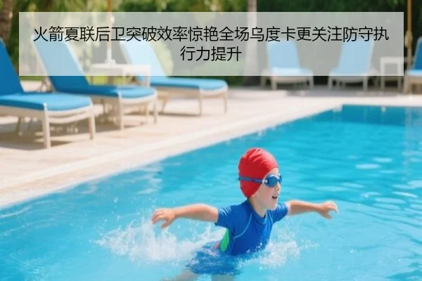 火箭夏联后卫突破效率惊艳全场乌度卡更关注防守执行力提升