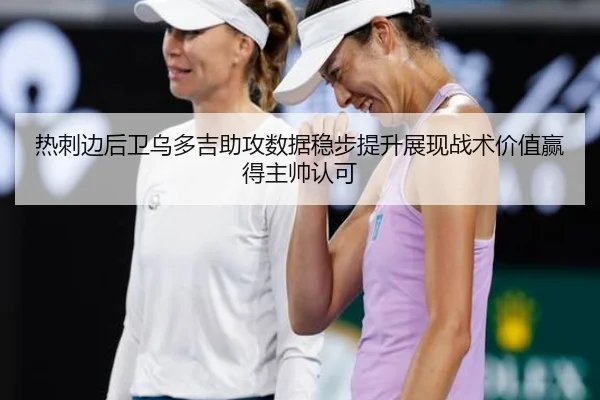 热刺边后卫乌多吉助攻数据稳步提升展现战术价值赢得主帅认可